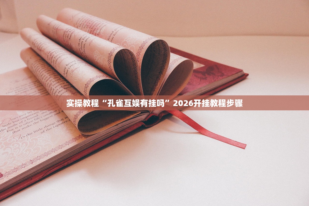 实操教程“孔雀互娱有挂吗	”2026开挂教程步骤