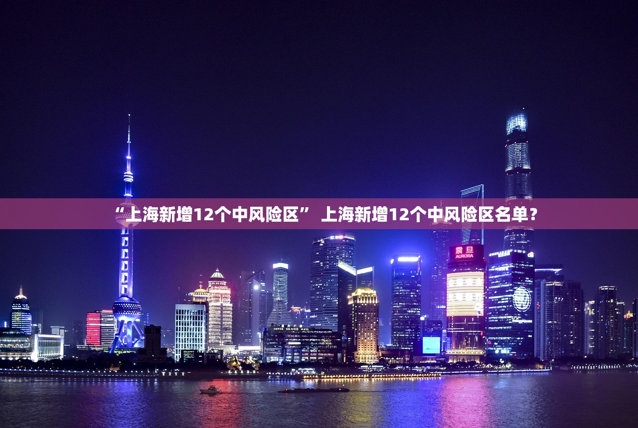 “上海新增12个中风险区	” 上海新增12个中风险区名单？