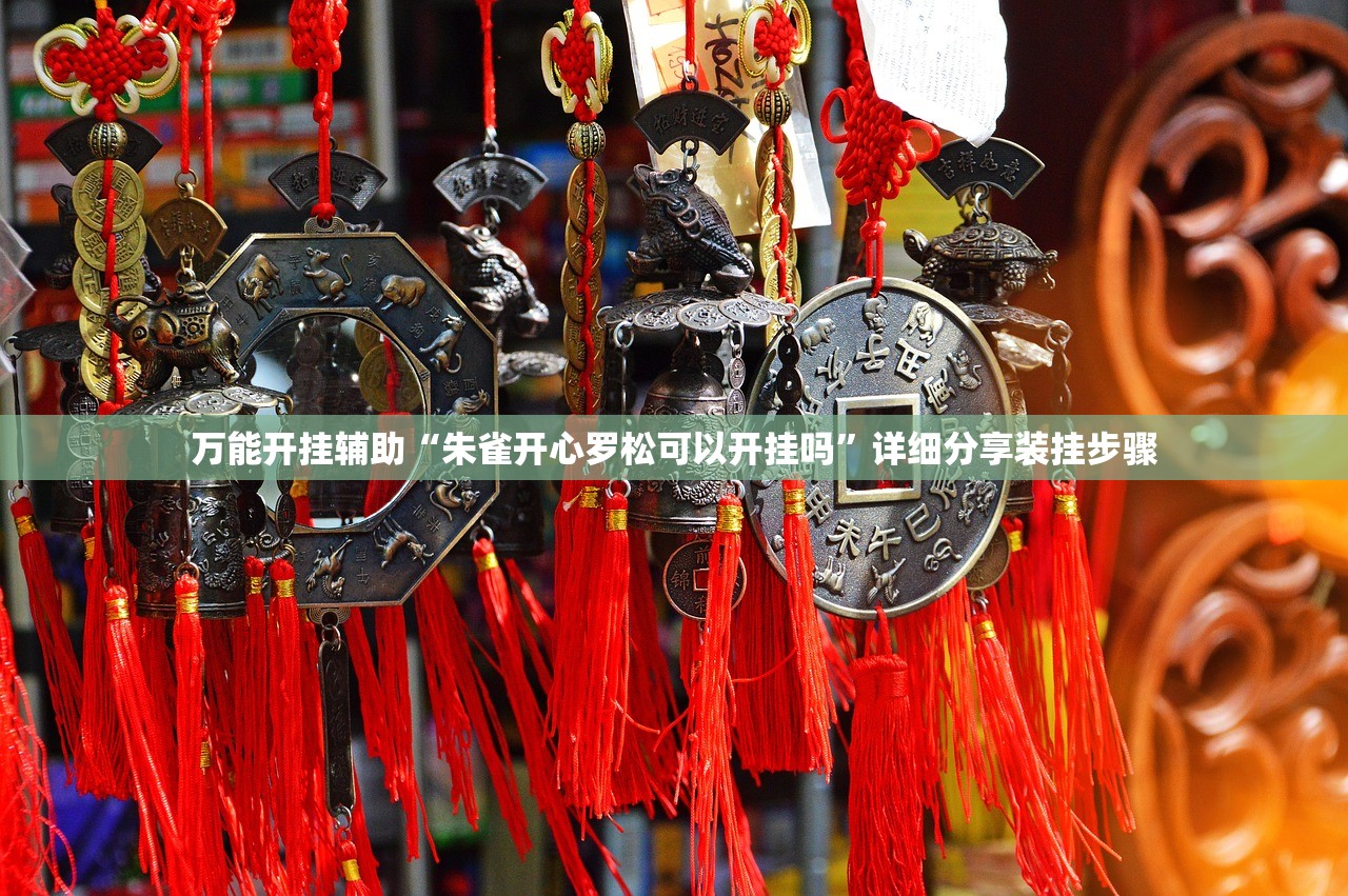 万能开挂辅助“朱雀开心罗松可以开挂吗	”详细分享装挂步骤