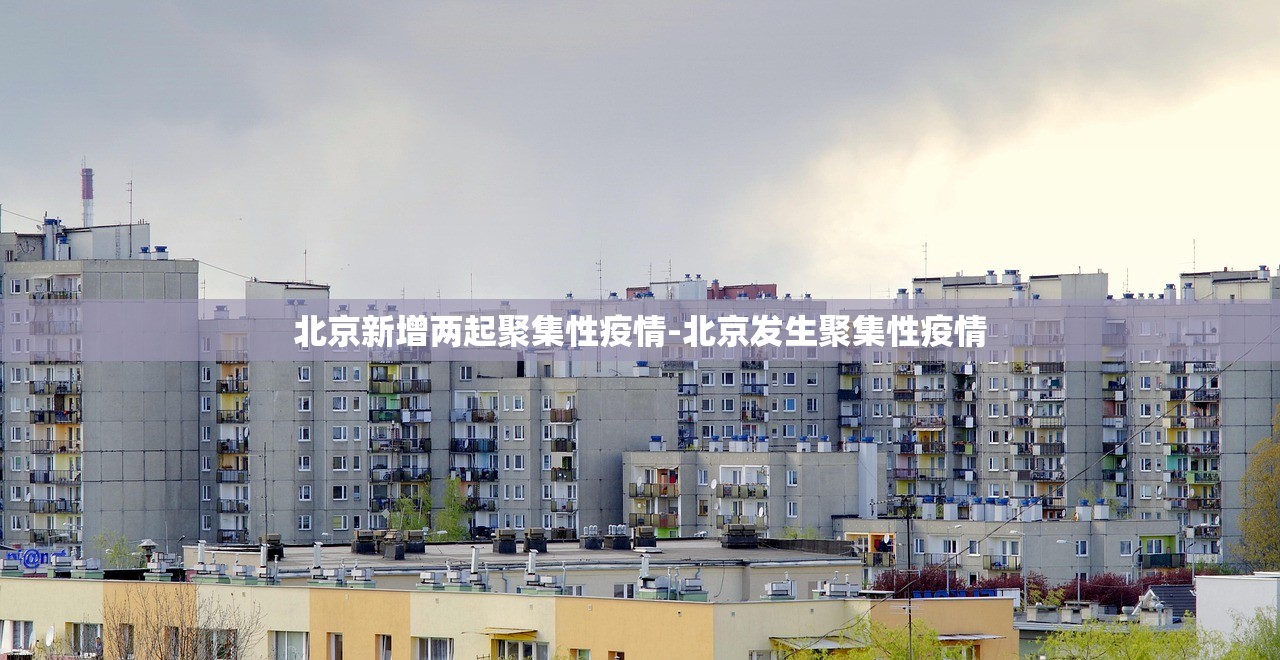 北京新增两起聚集性疫情-北京发生聚集性疫情 北京新增两起聚集性疫情-北京发生聚集性疫情