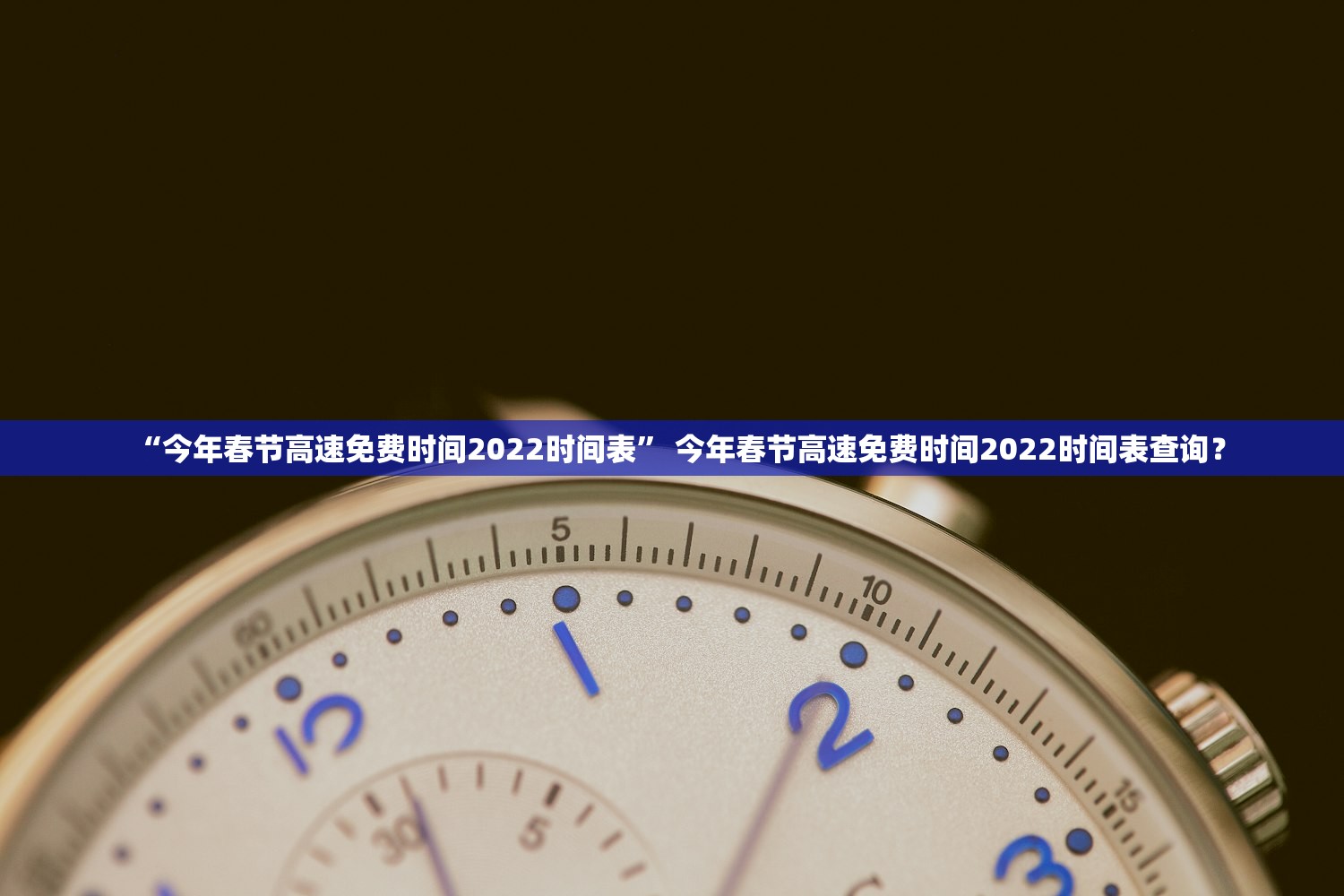 “今年春节高速免费时间2022时间表” 今年春节高速免费时间2022时间表查询？