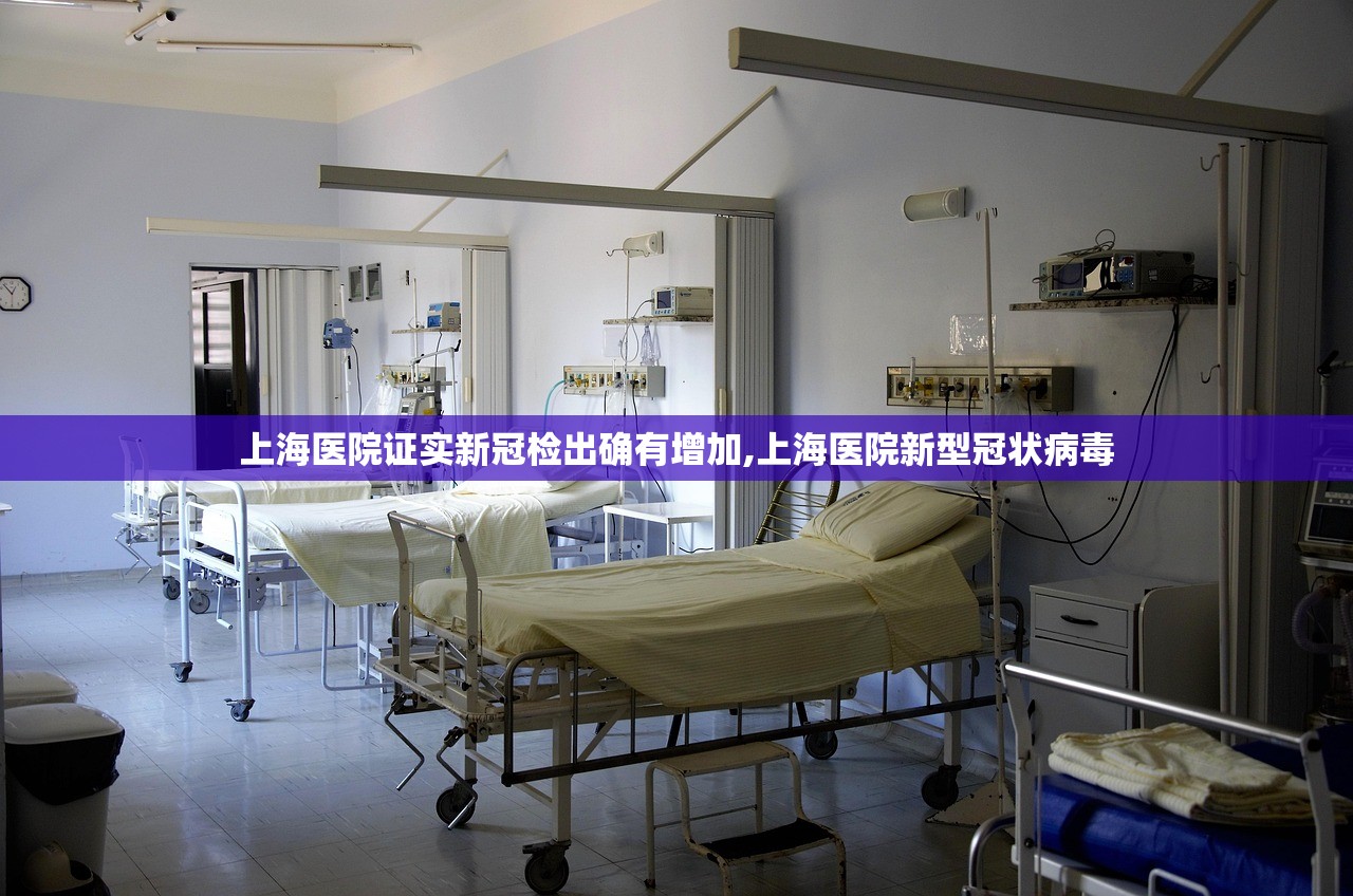 上海医院证实新冠检出确有增加,上海医院新型冠状病毒 上海医院证实新冠检出确有增加,上海医院新型冠状病毒
