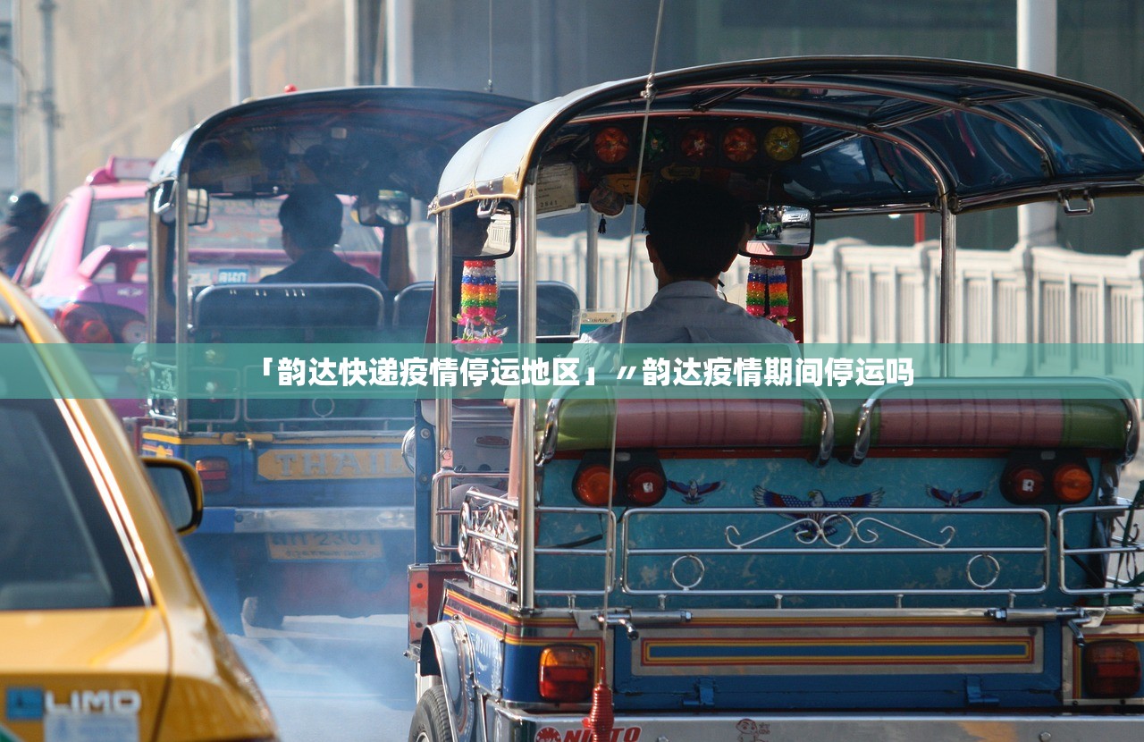 「韵达快递疫情停运地区」〃韵达疫情期间停运吗