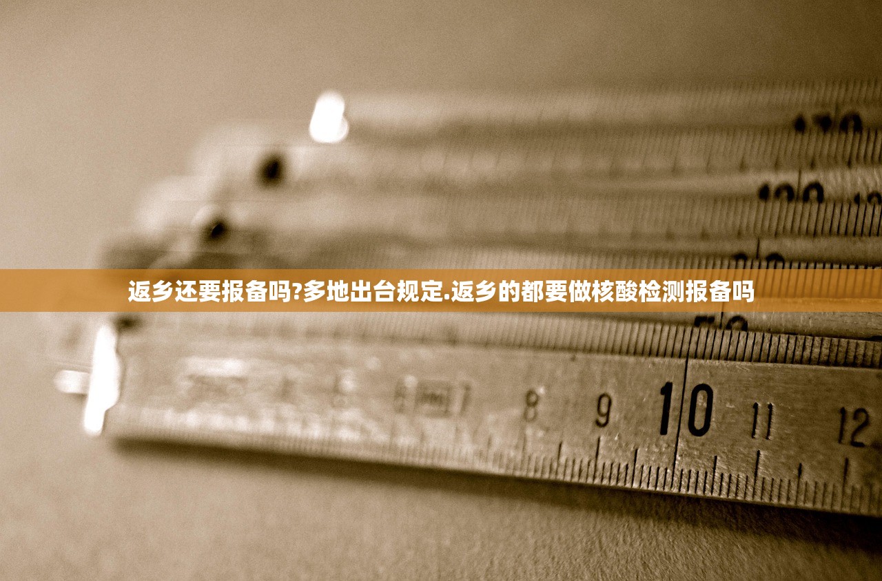 返乡还要报备吗?多地出台规定.返乡的都要做核酸检测报备吗 返乡还要报备吗?多地出台规定.返乡的都要做核酸检测报备吗