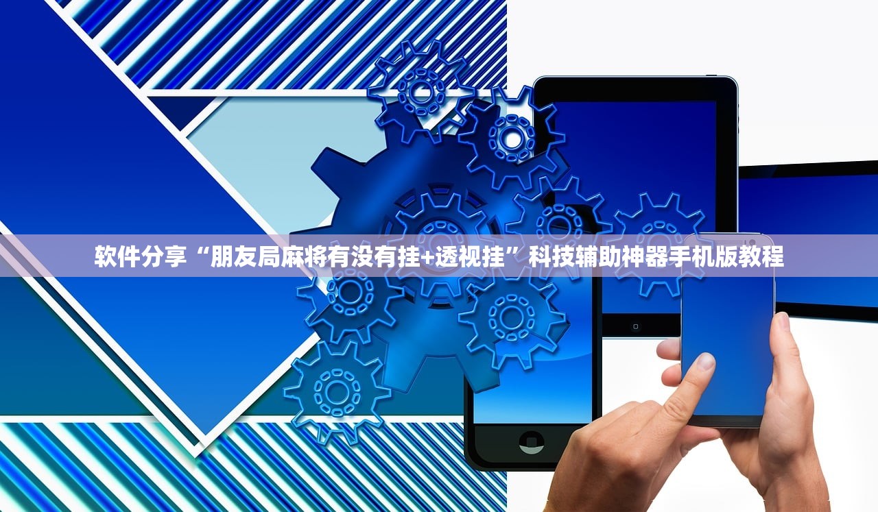软件分享“朋友局麻将有没有挂+透视挂”科技辅助神器手机版教程