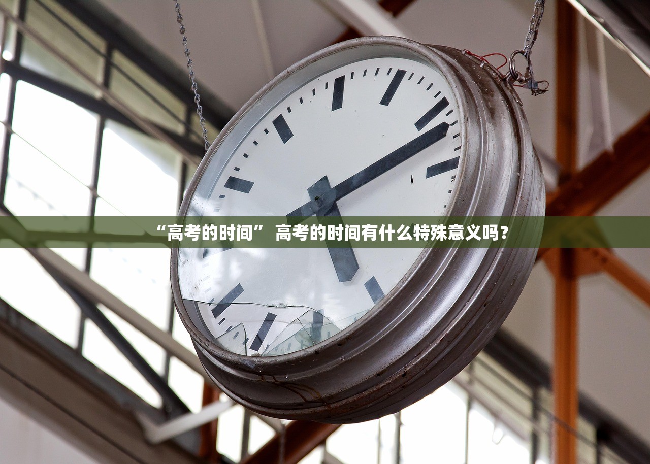 “高考的时间” 高考的时间有什么特殊意义吗？