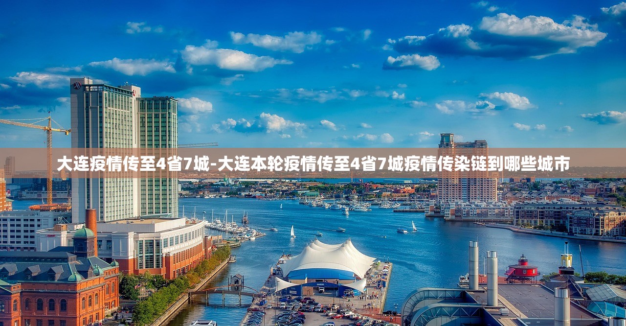大连疫情传至4省7城-大连本轮疫情传至4省7城疫情传染链到哪些城市 大连疫情传至4省7城-大连本轮疫情传至4省7城疫情传染链到哪些城市