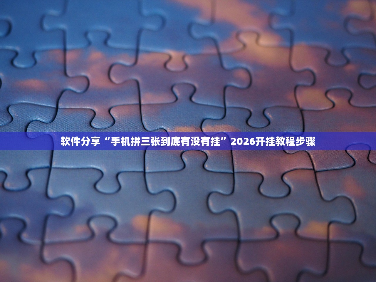 软件分享“手机拼三张到底有没有挂	”2026开挂教程步骤