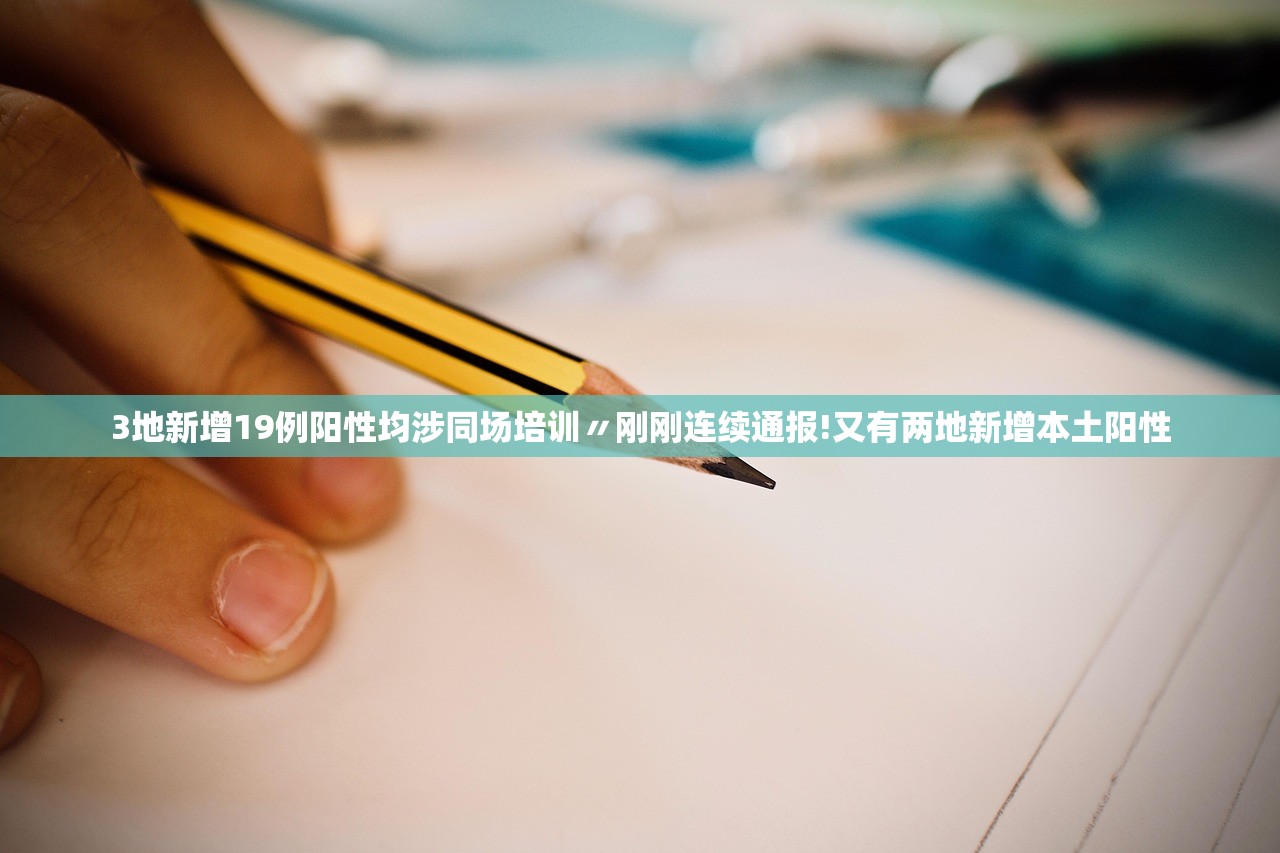 3地新增19例阳性均涉同场培训〃刚刚连续通报!又有两地新增本土阳性 3地新增19例阳性均涉同场培训〃刚刚连续通报!又有两地新增本土阳性