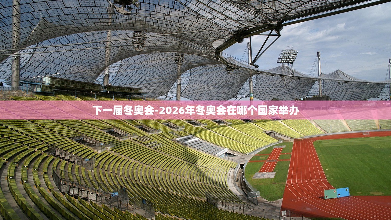 下一届冬奥会-2026年冬奥会在哪个国家举办