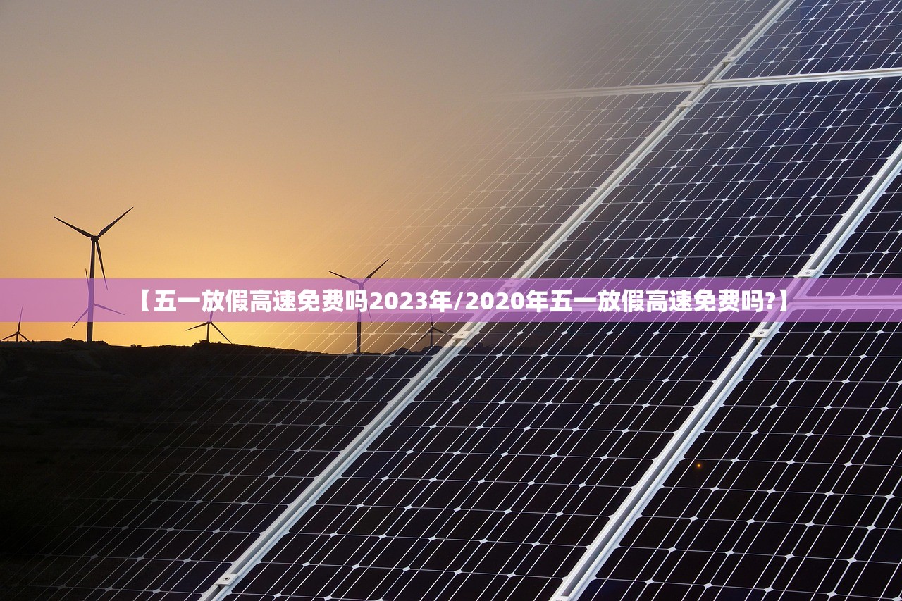 【五一放假高速免费吗2023年/2020年五一放假高速免费吗?】