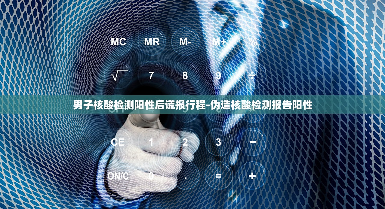 男子核酸检测阳性后谎报行程-伪造核酸检测报告阳性 男子核酸检测阳性后谎报行程-伪造核酸检测报告阳性