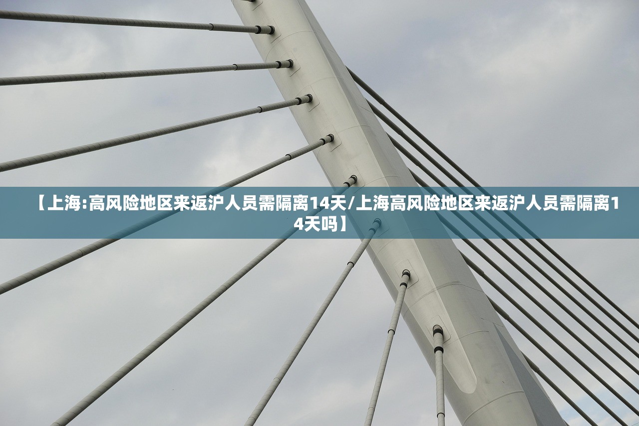 【上海:高风险地区来返沪人员需隔离14天/上海高风险地区来返沪人员需隔离14天吗】