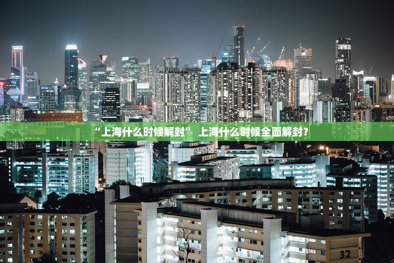 “上海什么时候解封” 上海什么时候全面解封？