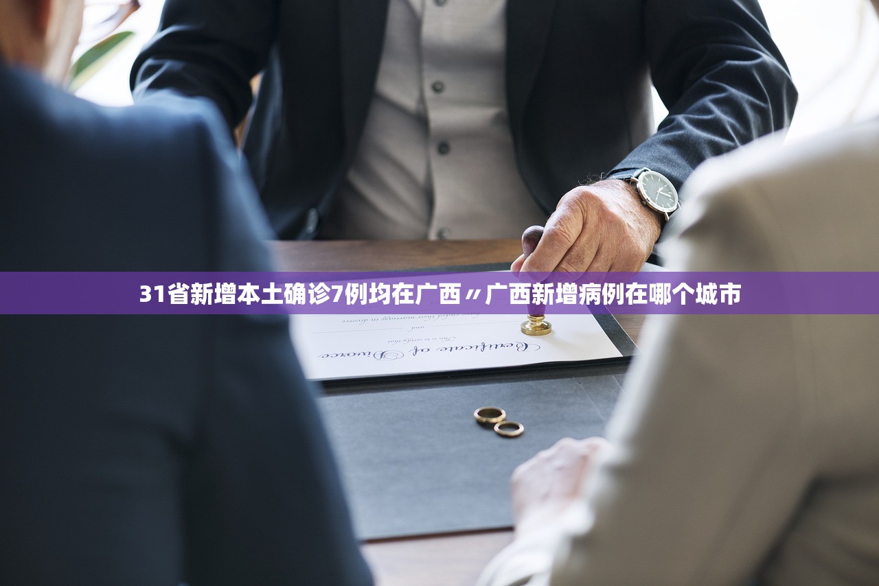 31省新增本土确诊7例均在广西〃广西新增病例在哪个城市