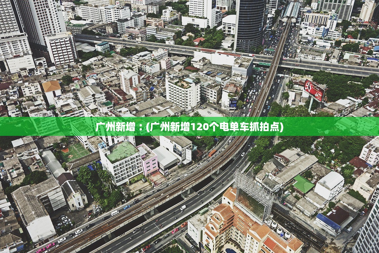 广州新增︰(广州新增120个电单车抓拍点)
