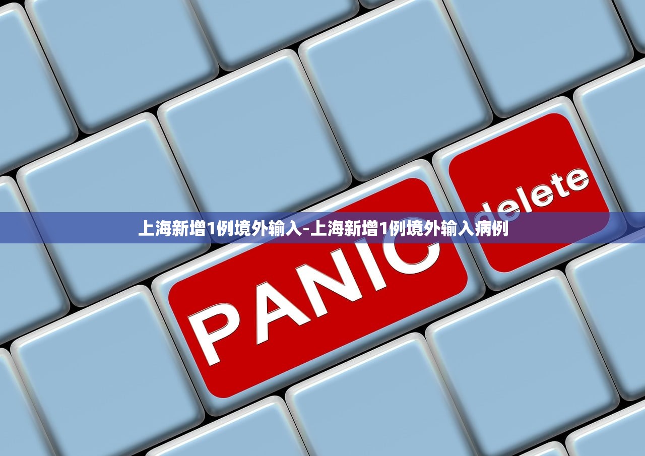 上海新增1例境外输入-上海新增1例境外输入病例 上海新增1例境外输入-上海新增1例境外输入病例