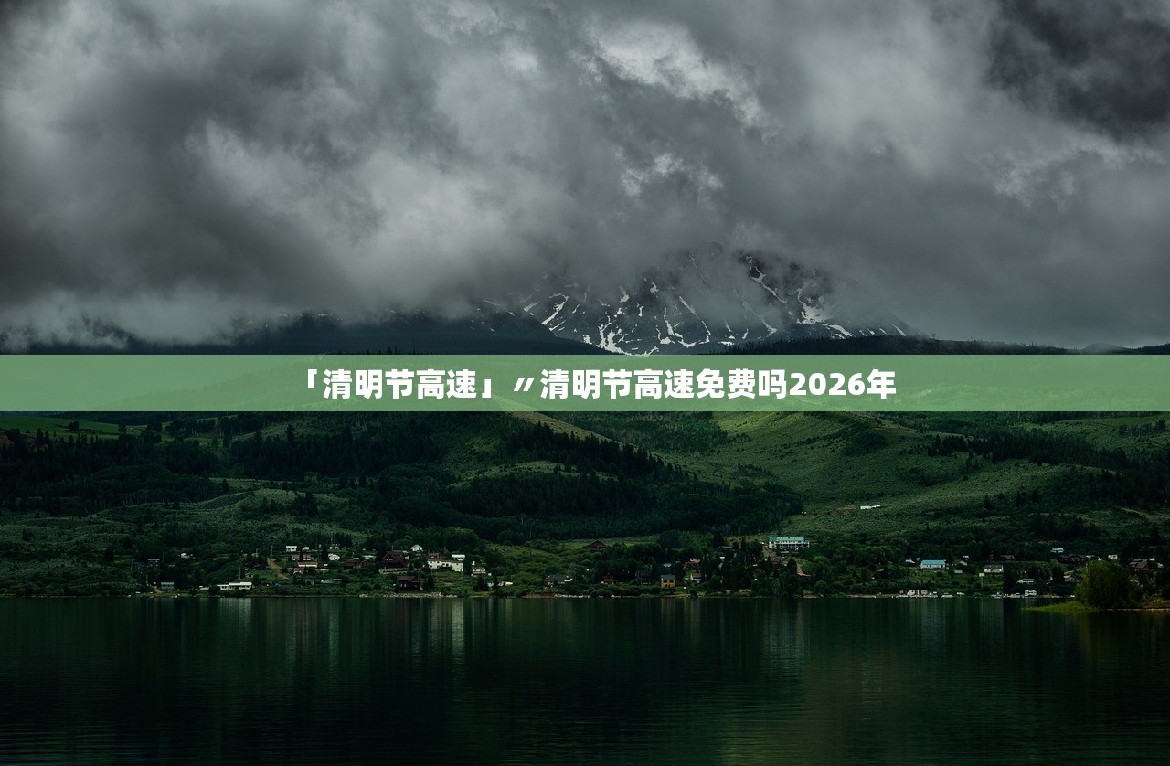 「清明节高速」〃清明节高速免费吗2026年 「清明节高速」〃清明节高速免费吗2026年