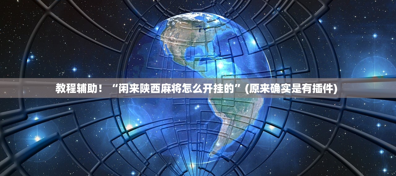 教程辅助！“闲来陕西麻将怎么开挂的	”(原来确实是有插件) 