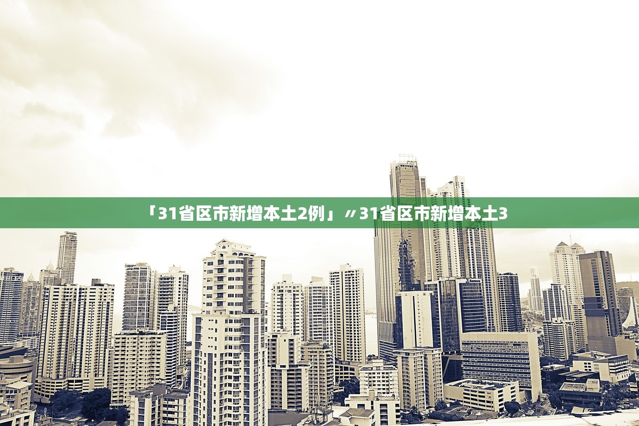 「31省区市新增本土2例」〃31省区市新增本土3 「31省区市新增本土2例」〃31省区市新增本土3
