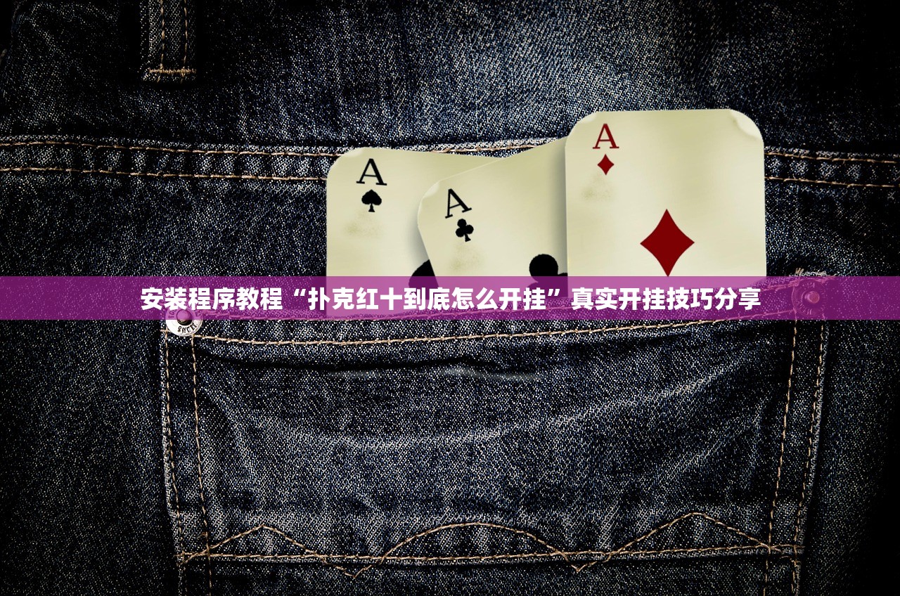 安装程序教程“扑克红十到底怎么开挂	”真实开挂技巧分享