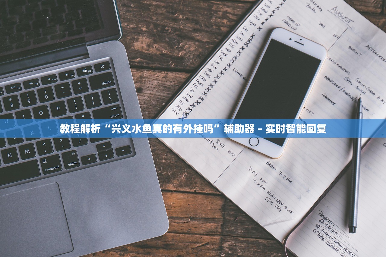 教程解析“兴义水鱼真的有外挂吗	”辅助器 – 实时智能回复
