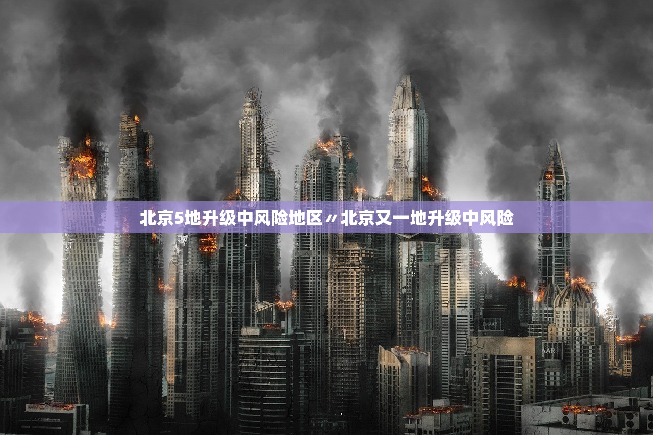 北京5地升级中风险地区〃北京又一地升级中风险