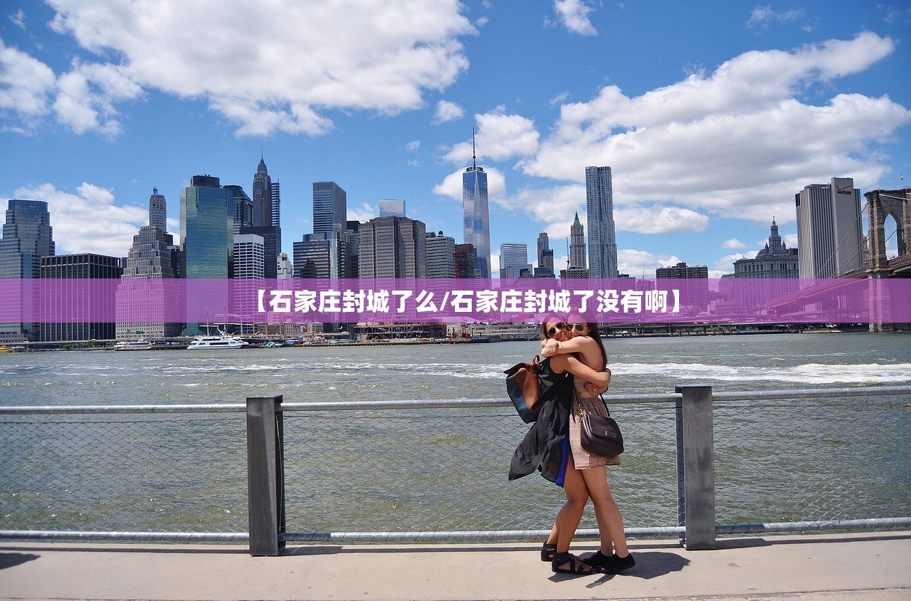 【石家庄封城了么/石家庄封城了没有啊】 【石家庄封城了么/石家庄封城了没有啊】