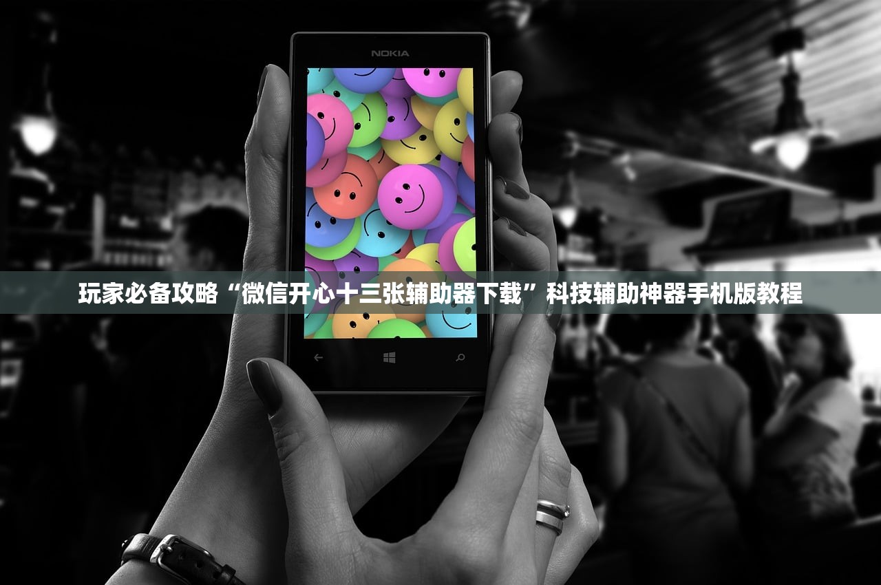 玩家必备攻略“微信开心十三张辅助器下载”科技辅助神器手机版教程