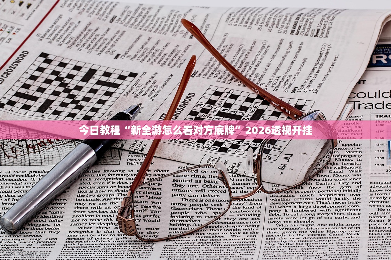 今日教程“新全游怎么看对方底牌”2026透视开挂