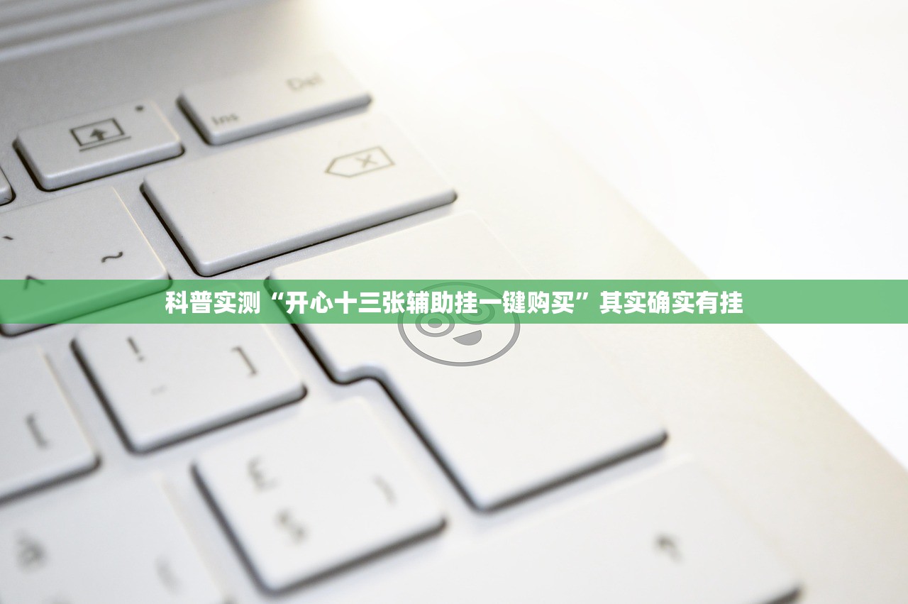 科普实测“开心十三张辅助挂一键购买”其实确实有挂