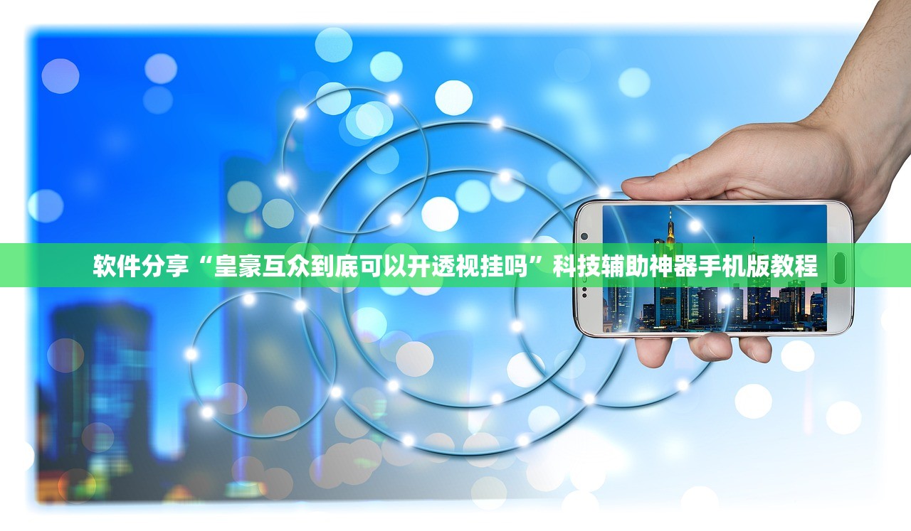 软件分享“皇豪互众到底可以开透视挂吗”科技辅助神器手机版教程
