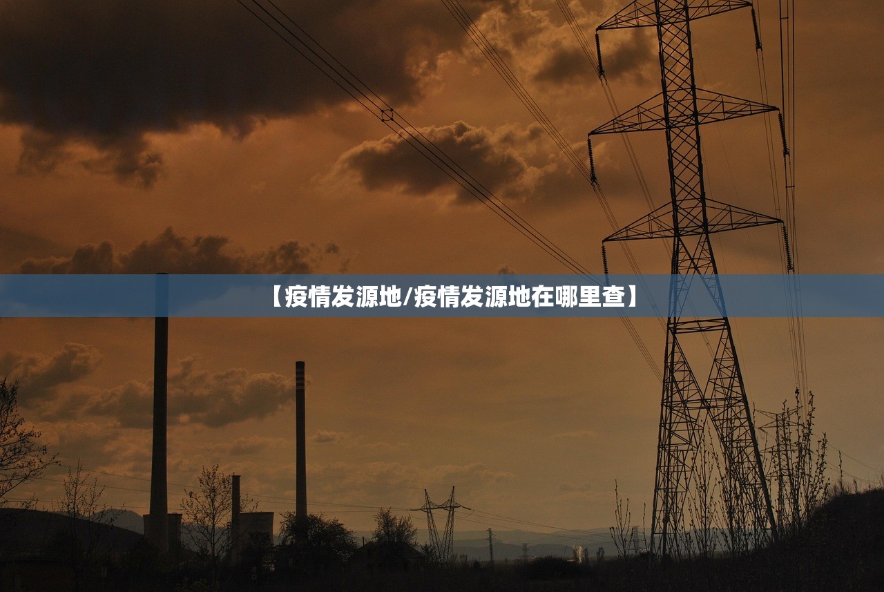 【疫情发源地/疫情发源地在哪里查】 【疫情发源地/疫情发源地在哪里查】