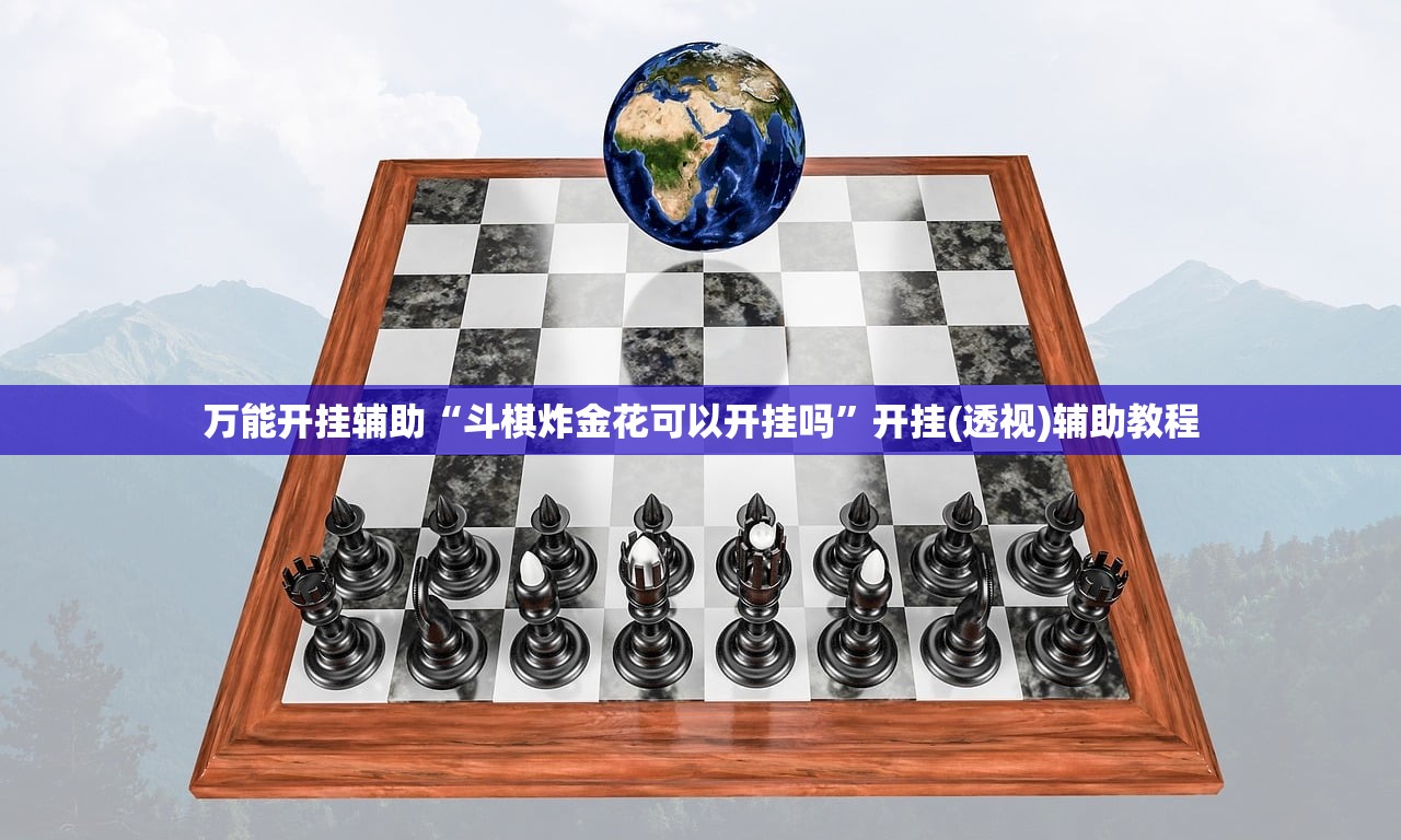 万能开挂辅助“斗棋炸金花可以开挂吗”开挂(透视)辅助教程