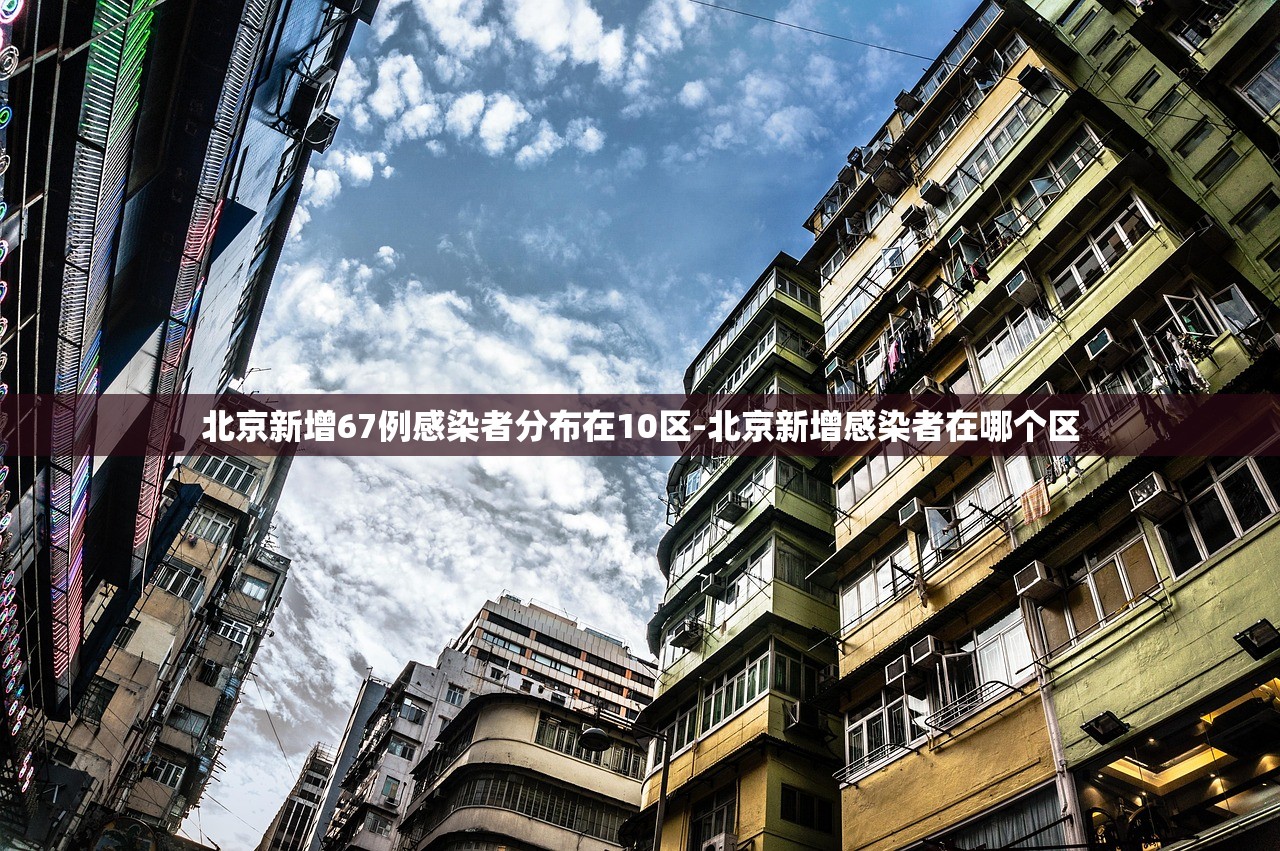 北京新增67例感染者分布在10区-北京新增感染者在哪个区 北京新增67例感染者分布在10区-北京新增感染者在哪个区