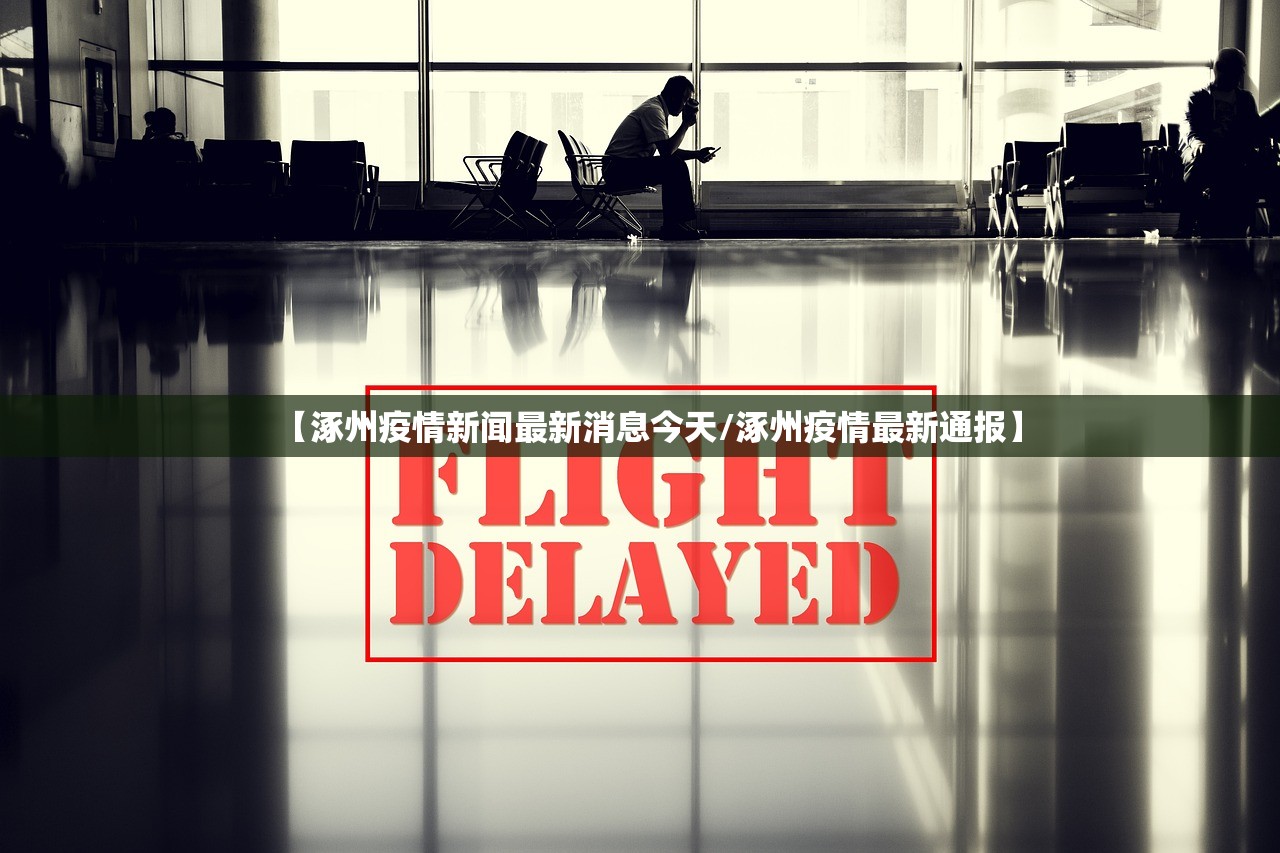 【涿州疫情新闻最新消息今天/涿州疫情最新通报】 【涿州疫情新闻最新消息今天/涿州疫情最新通报】