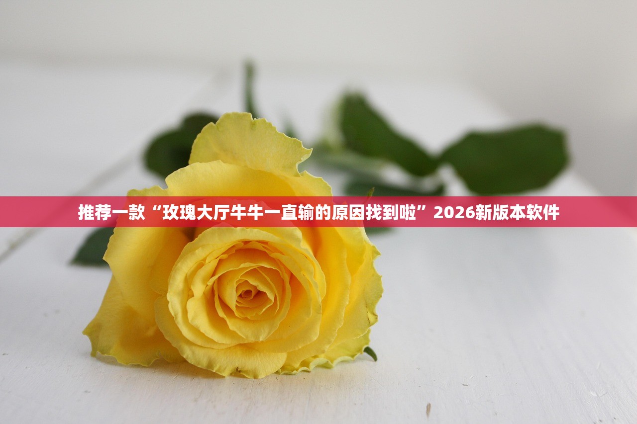 推荐一款“玫瑰大厅牛牛一直输的原因找到啦”2026新版本软件