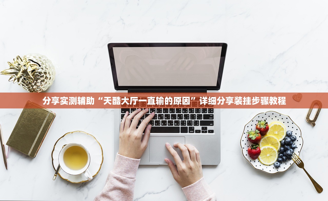 分享实测辅助“天酷大厅一直输的原因”详细分享装挂步骤教程