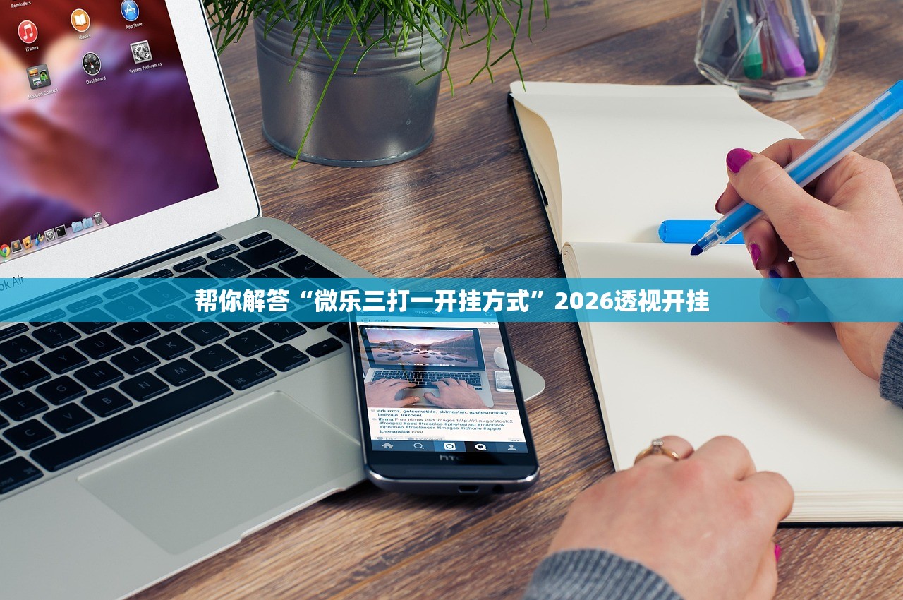 帮你解答“微乐三打一开挂方式”2026透视开挂
