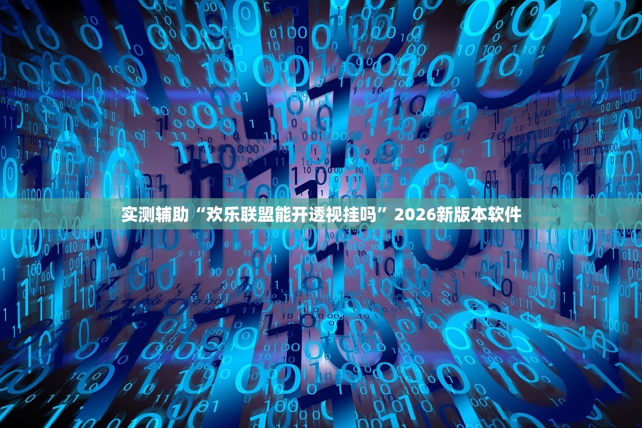 实测辅助“欢乐联盟能开透视挂吗	”2026新版本软件