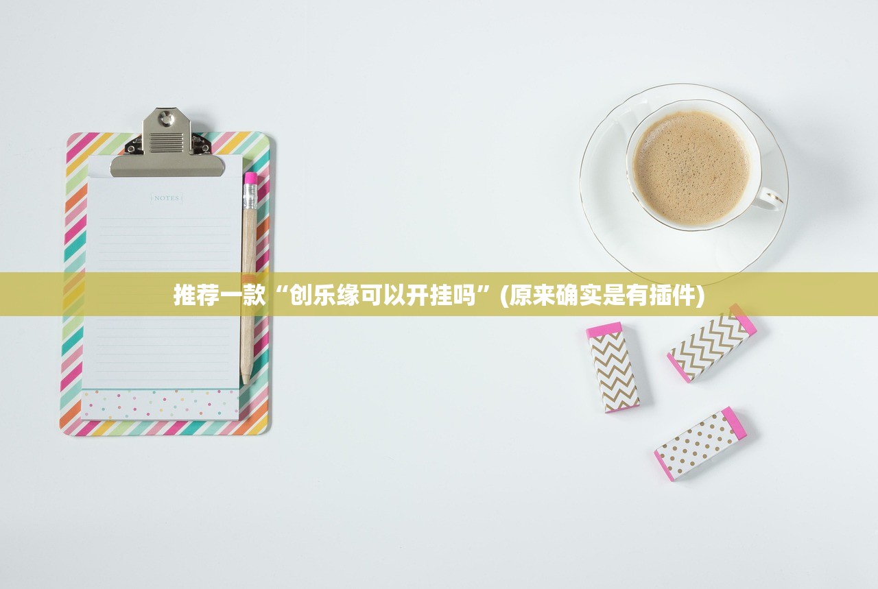 推荐一款“创乐缘可以开挂吗”(原来确实是有插件)