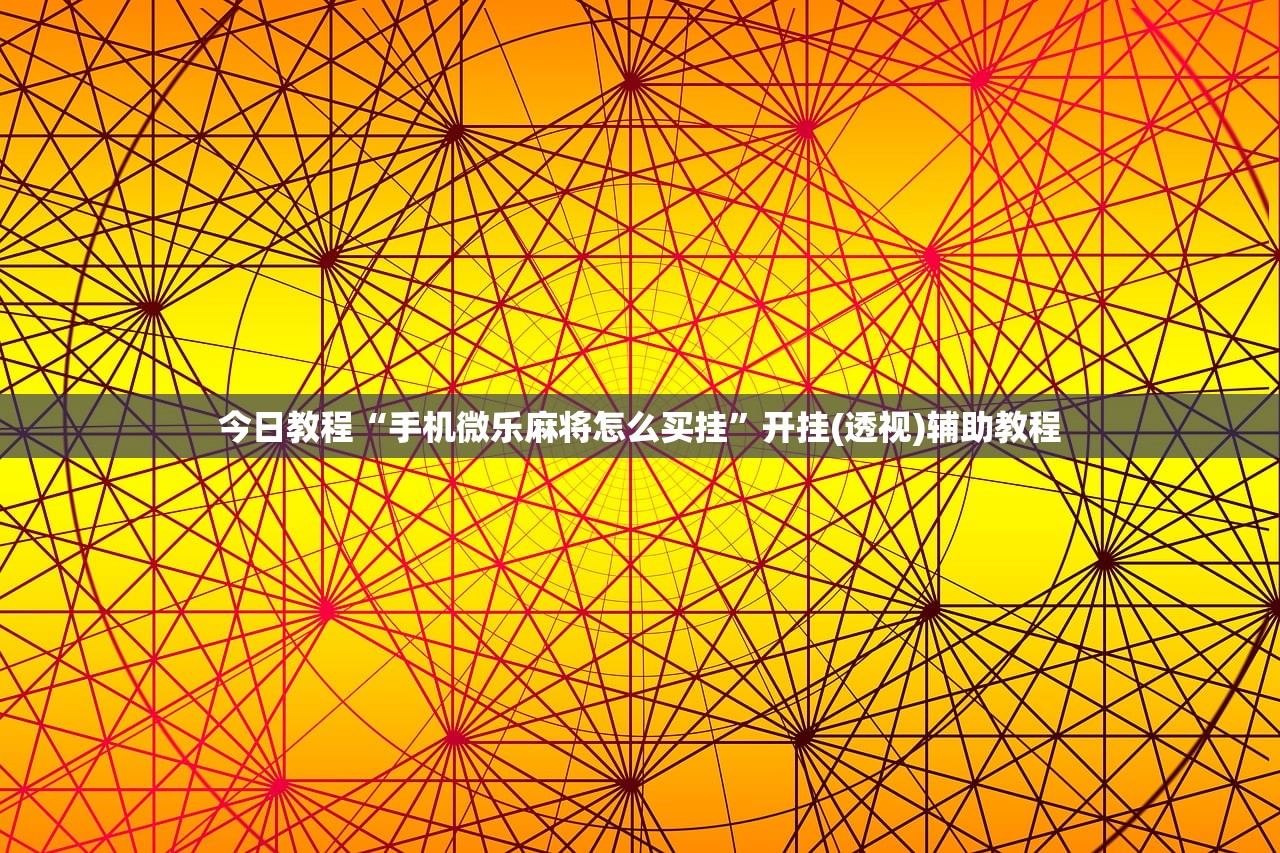 今日教程“手机微乐麻将怎么买挂”开挂(透视)辅助教程