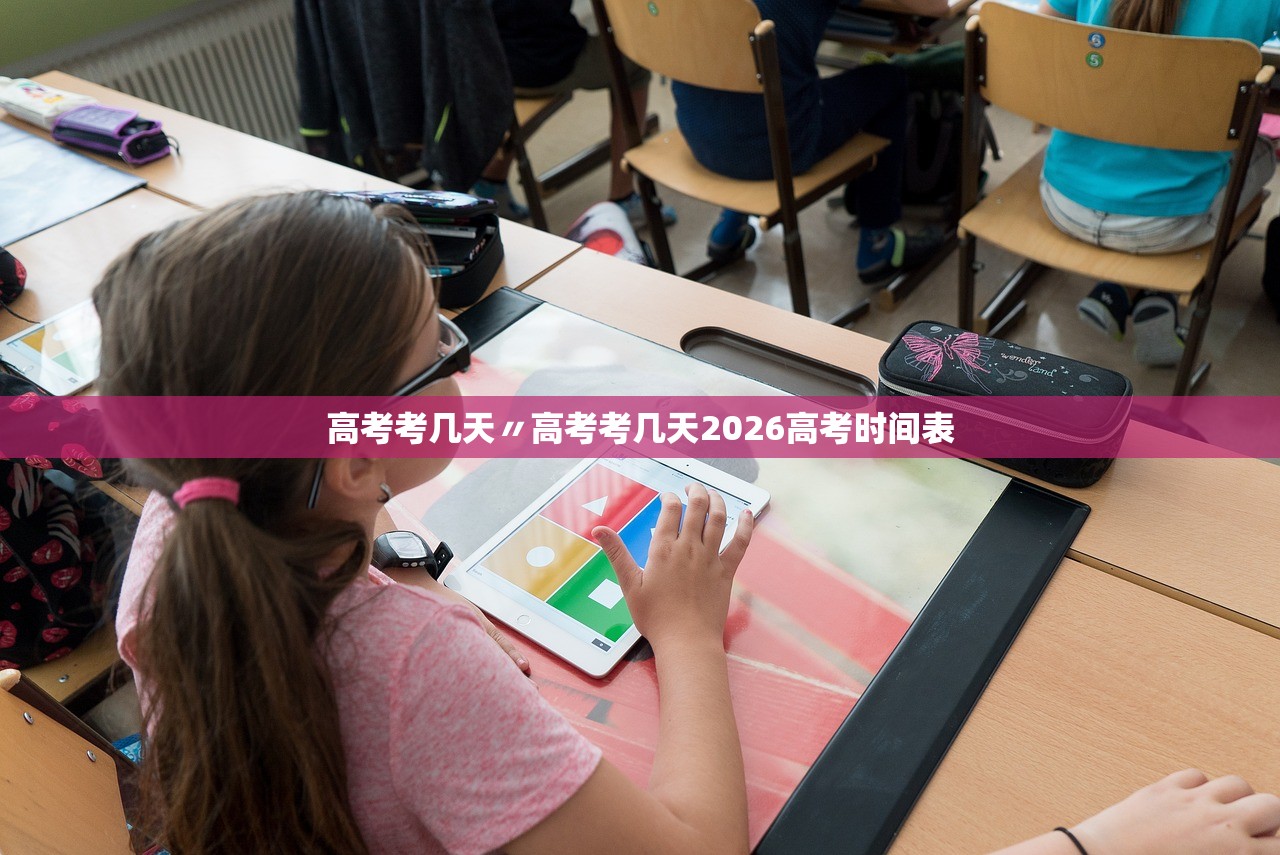 高考考几天〃高考考几天2026高考时间表 高考考几天〃高考考几天2026高考时间表