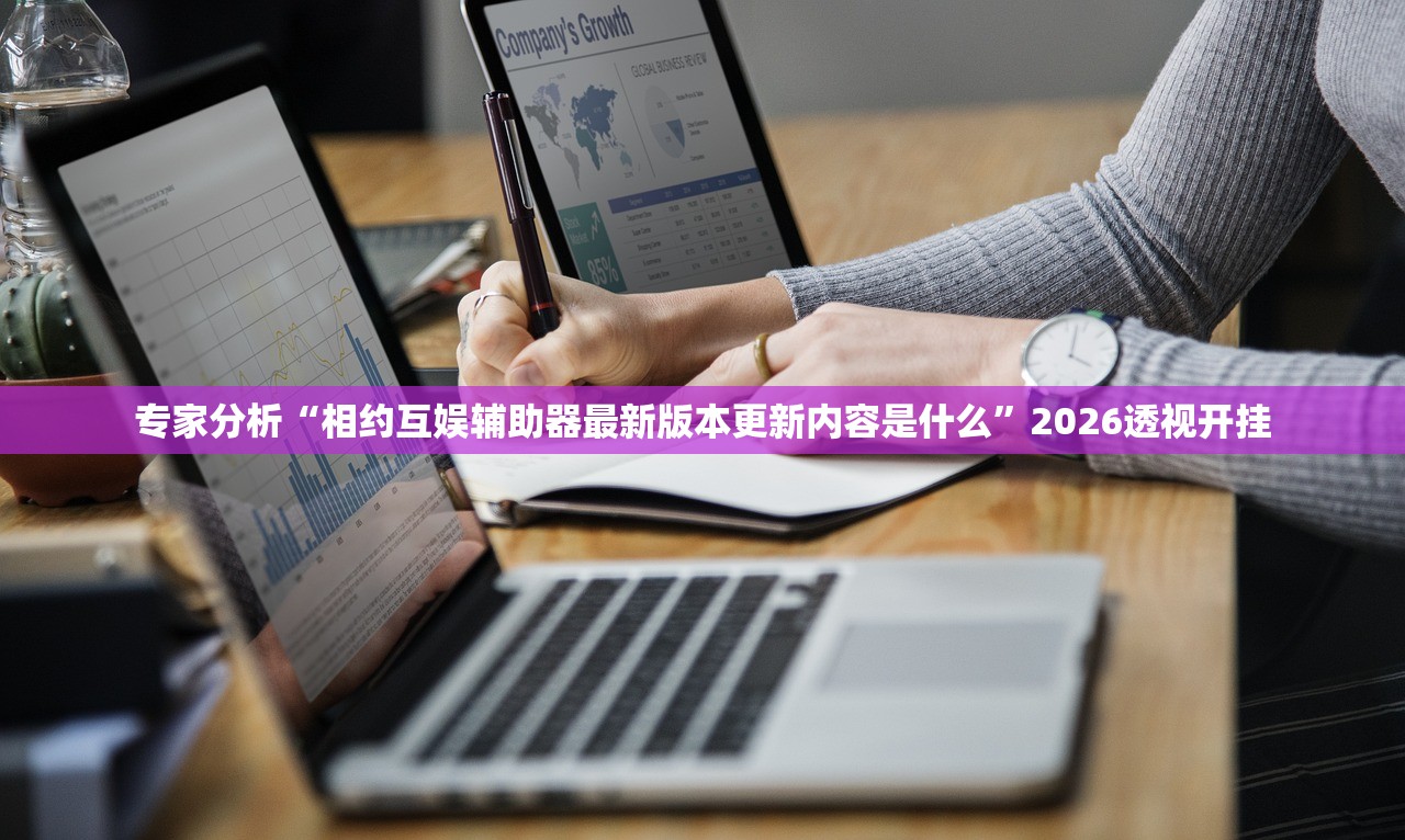 专家分析“相约互娱辅助器最新版本更新内容是什么	”2026透视开挂