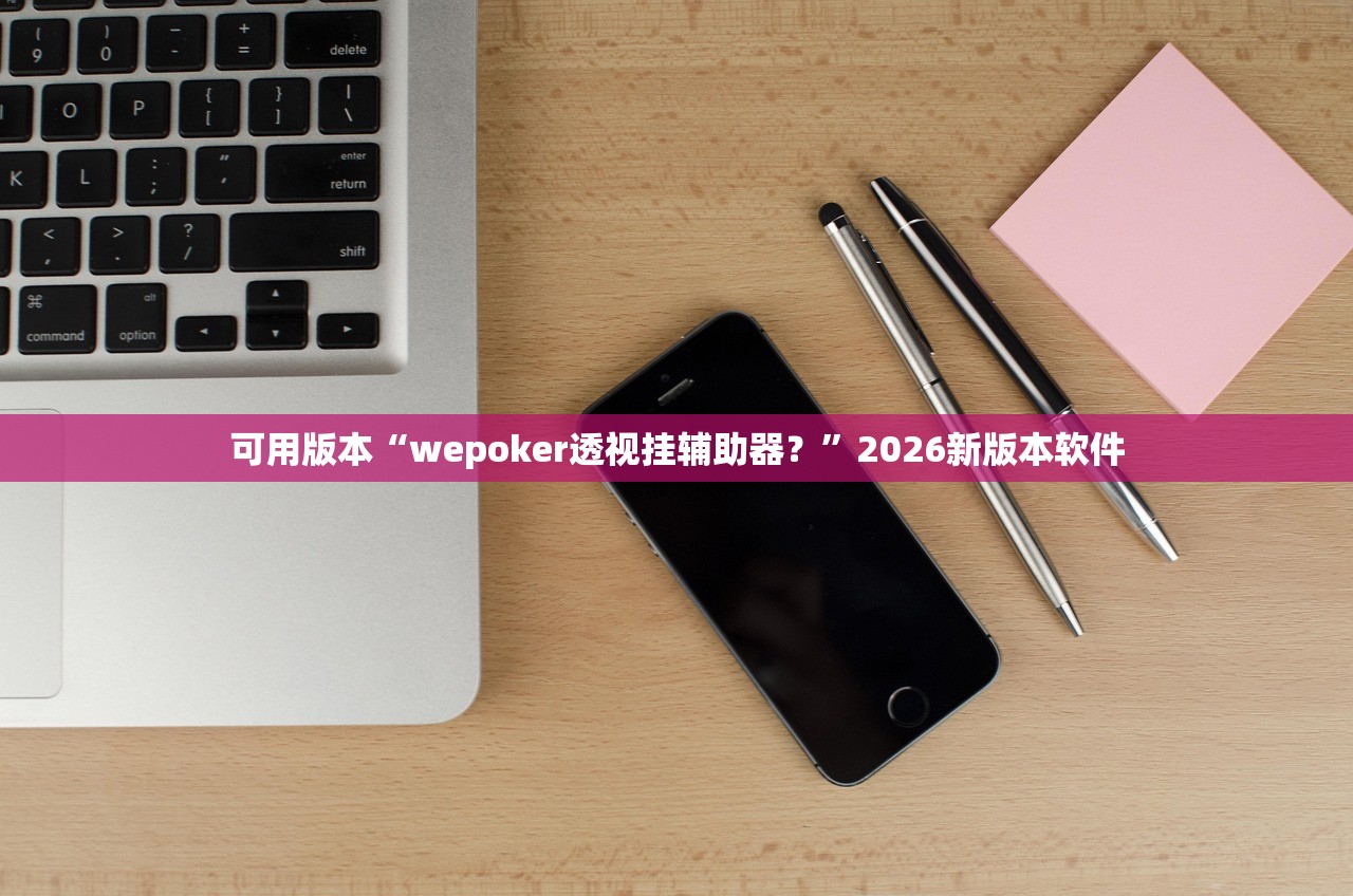 可用版本“wepoker透视挂辅助器？”2026新版本软件