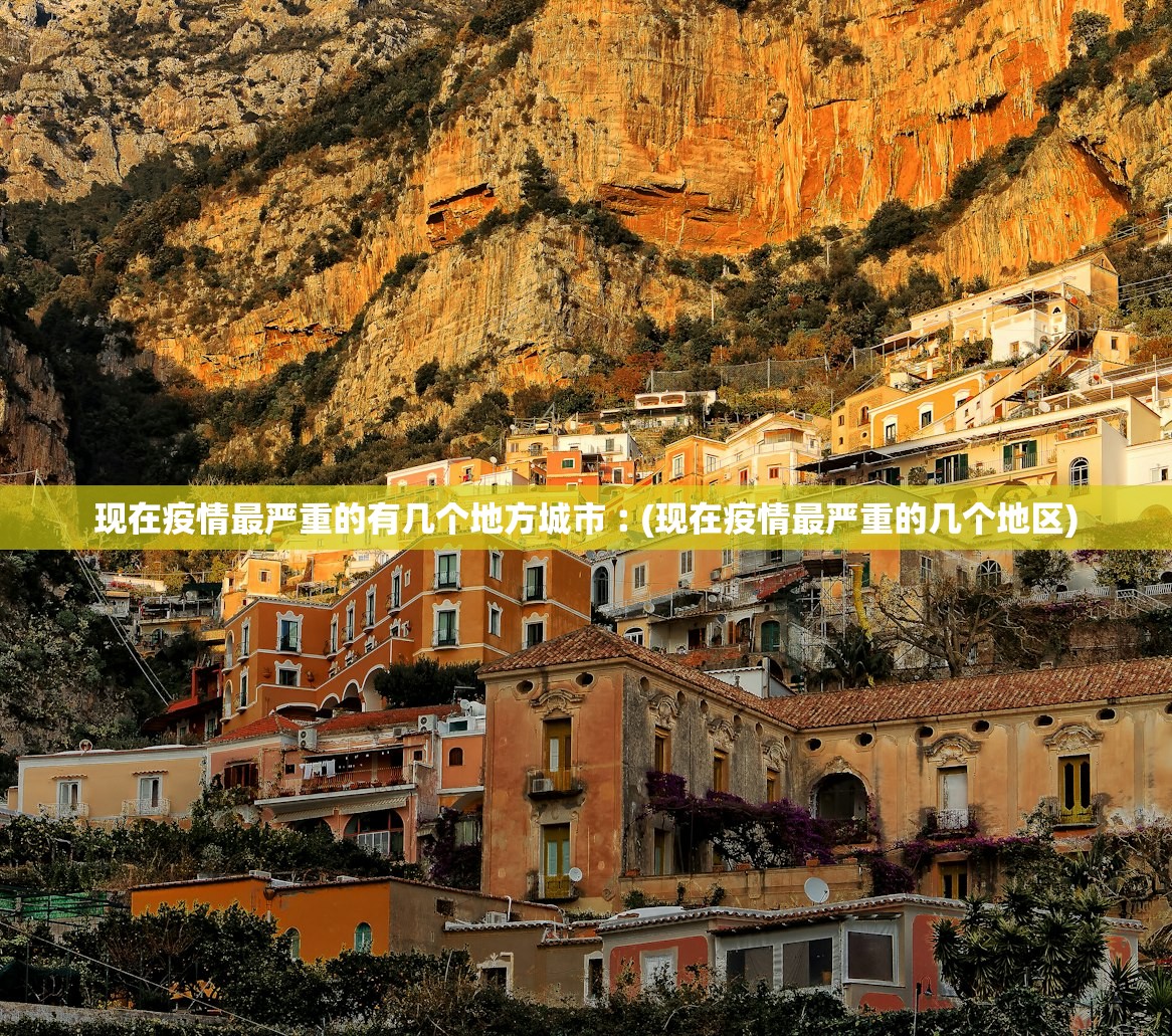 现在疫情最严重的有几个地方城市︰(现在疫情最严重的几个地区) 现在疫情最严重的有几个地方城市︰(现在疫情最严重的几个地区)