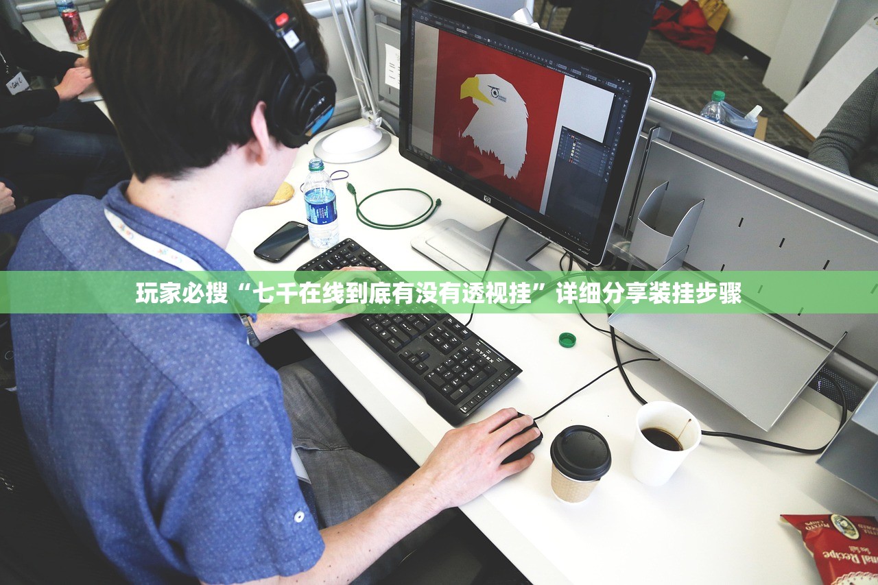 玩家必搜“七千在线到底有没有透视挂	”详细分享装挂步骤