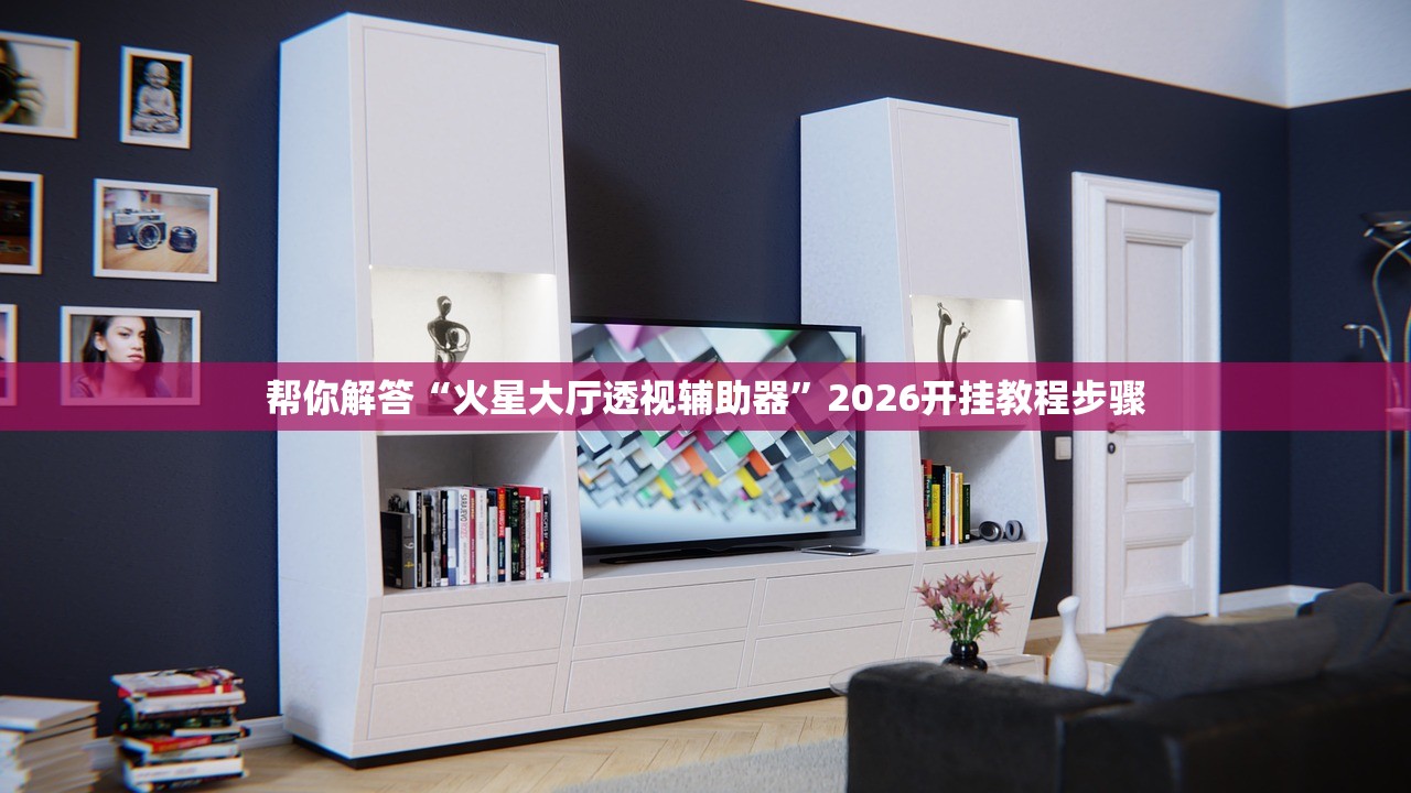 帮你解答“火星大厅透视辅助器”2026开挂教程步骤