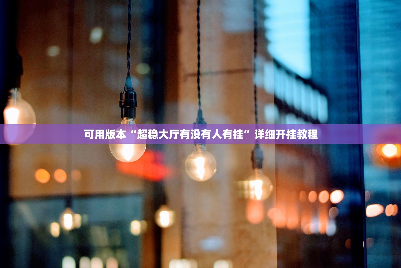 可用版本“超稳大厅有没有人有挂”详细开挂教程