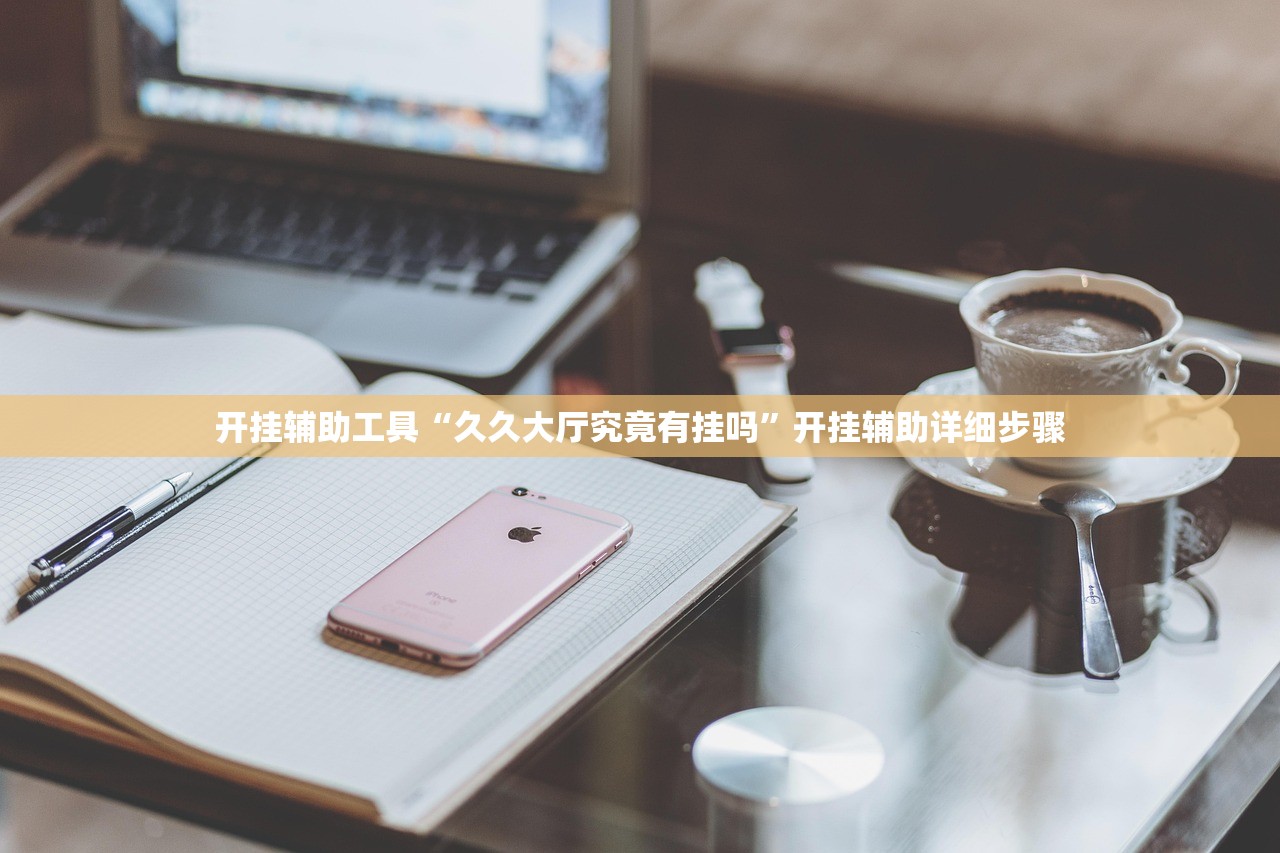 开挂辅助工具“久久大厅究竟有挂吗”开挂辅助详细步骤